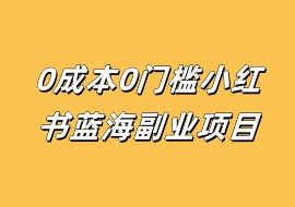 0成本0门槛小红书蓝海副业项目-花花网赚