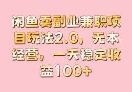 闲鱼卖副业兼职项目玩法2.0，无本经营，一天稳定收益100+-花花网赚
