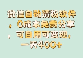 微信自动清粉软件，0成本免费分享，可自用可变现，一天400+-花花网赚