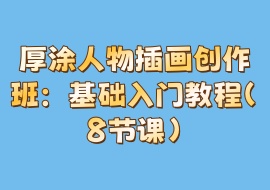 厚涂人物插画创作班：基础入门教程（8节课）-花花网赚
