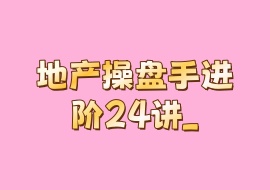 地产操盘手进阶24讲_-花花网赚