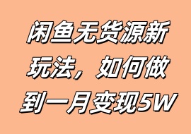 闲鱼无货源新玩法，如何做到一月变现5W-花花网赚