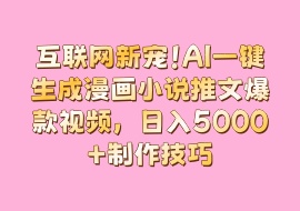 互联网新宠！AI一键生成漫画小说推文爆款视频，日入5000+制作技巧-花花网赚