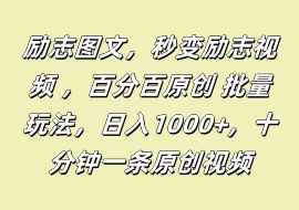 励志图文，秒变励志视频 ，百分百原创 批量玩法，日入1000+，十分钟一条原创视频-花花网赚