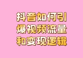 抖音如何引爆视频流量和变现逻辑-花花网赚
