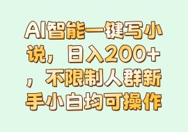 AI智能一键写小说，日入200+，不限制人群新手小白均可操作-花花网赚