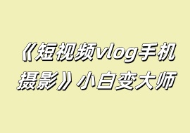《短视频vlog手机摄影》小白变大师-花花网赚