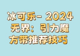冰可乐- 2024无界：引力魔方带推荐技巧-花花网赚