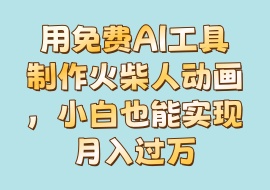 用免费AI工具制作火柴人动画，小白也能实现月入过万-花花网赚