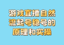 游戏直播自然流起号稳号的原理和实操-花花网赚