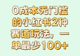 0成本无门槛的小红书2种赛道玩法，一单最少100+-花花网赚