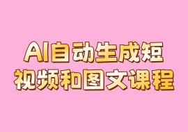 AI自动生成短视频和图文课程-花花网赚