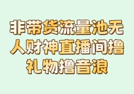 非带货流量池无人财神直播间撸礼物撸音浪-花花网赚