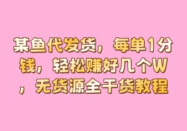 某鱼代发货，每单1分钱，轻松赚好几个W，无货源全干货教程-花花网赚