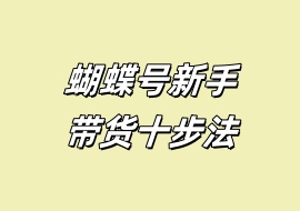 蝴蝶号新手带货十步法-花花网赚