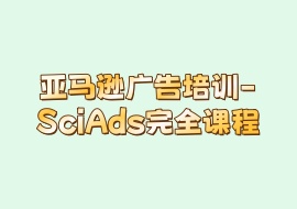 亚马逊广告培训-SciAds完全课程-花花网赚