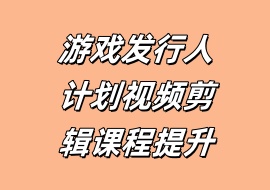游戏发行人计划视频剪辑课程提升-花花网赚