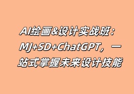 AI绘画&设计实战班：MJ+SD+ChatGPT，一站式掌握未来设计技能-花花网赚