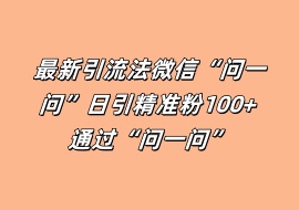 最新引流法微信“问一问”日引精准粉100+ 通过“问一问”-花花网赚
