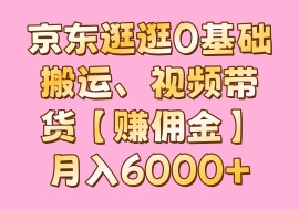 京东逛逛0基础搬运、视频带货【赚佣金】月入6000+-花花网赚