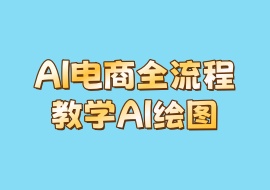 AI电商全流程教学AI绘图-花花网赚