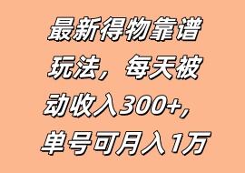 最新得物靠谱玩法，每天被动收入300+，单号可月入1万-花花网赚