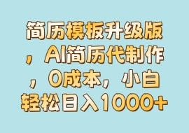 简历模板升级版，AI简历代制作，0成本，小白轻松日入1000+-花花网赚