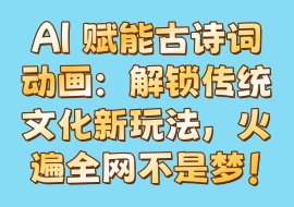 AI 赋能古诗词动画：解锁传统文化新玩法，火遍全网不是梦！-花花网赚
