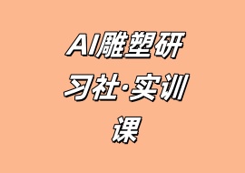 AI雕塑研习社·实训课-花花网赚