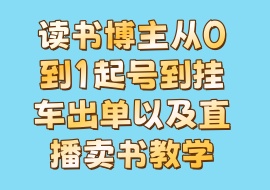 读书博主从0到1起号到挂车出单以及直播卖书教学-花花网赚