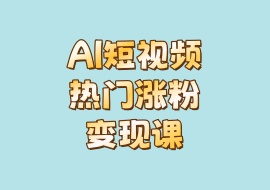 AI短视频热门涨粉变现课-花花网赚