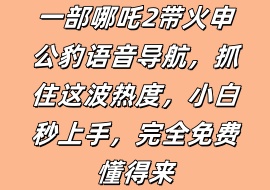一部哪吒2带火申公豹语音导航，抓住这波热度，小白秒上手，完全免费懂得来-花花网赚