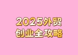 2025外贸创业全攻略-花花网赚