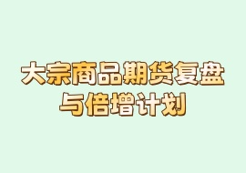 大宗商品期货复盘与倍增计划-花花网赚