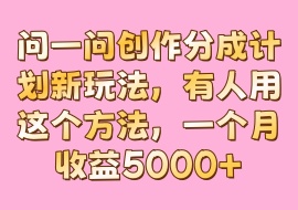 问一问创作分成计划新玩法，有人用这个方法，一个月收益5000+-花花网赚