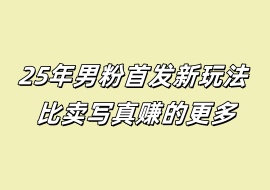 25年男粉首发新玩法 比卖写真赚的更多-花花网赚