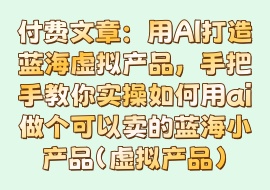 付费文章：用AI打造蓝海虚拟产品，手把手教你实操如何用ai做个可以卖的蓝海小产品(虚拟产品)-花花网赚